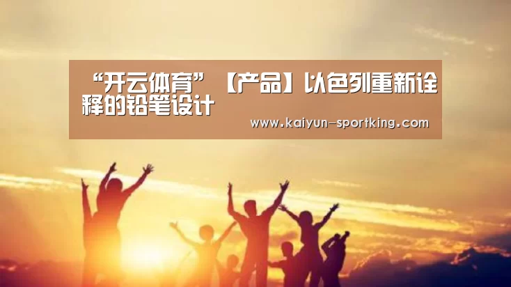 “开云体育”【产品】以色列重新诠释的铅笔设计(图1) 开云足球