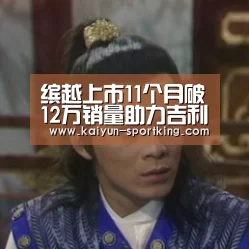 缤越上市11个月破12万销量助力吉利登顶