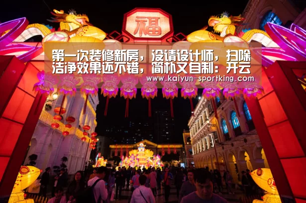 第一次装修新房,没请设计师,扫除洁净效果还不错,简朴又自制:开云篮球(图1) 开云赛事